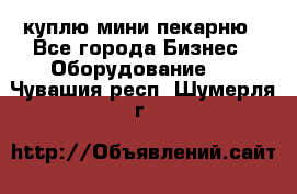 куплю мини-пекарню - Все города Бизнес » Оборудование   . Чувашия респ.,Шумерля г.